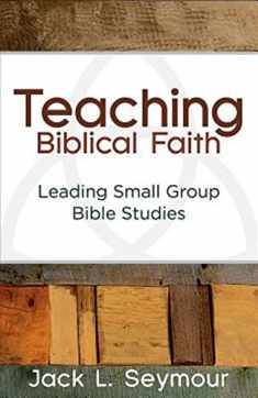 Teaching Biblical Faith: Leading Small Group Bible Studies