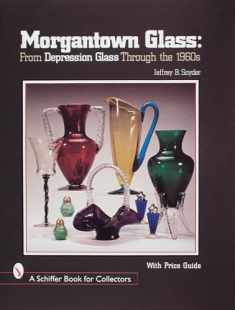 Morgantown Glass: From Depression Glass Through the 1960s (A Schiffer Book for Collectors)