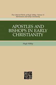 Apostles And Bishops In Early Christianity (Hugh Nibley Works)