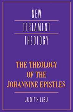 The Theology of the Johannine Epistles (New Testament Theology)