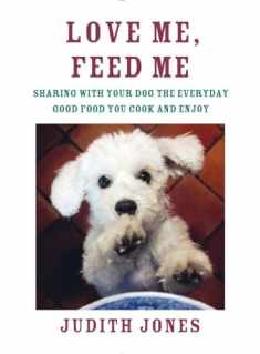 Love Me, Feed Me: Sharing with Your Dog the Everyday Good Food You Cook and Enjoy