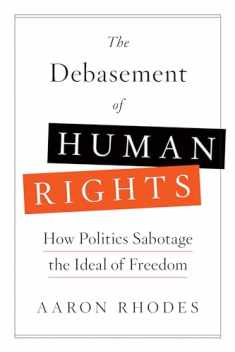 The Debasement of Human Rights: How Politics Sabotage the Ideal of Freedom