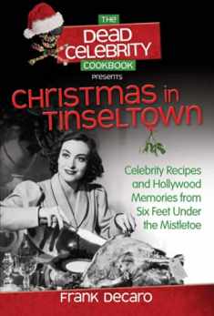 The Dead Celebrity Cookbook Presents Christmas in Tinseltown: Celebrity Recipes and Hollywood Memories from Six Feet Under the Mistletoe