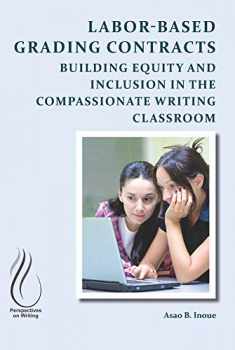 Labor-Based Grading Contracts: Building Equity and Inclusion in the Compassionate Writing Classroom (Perspectives on Writing)