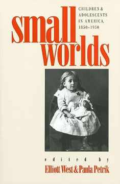 Small Worlds: Children and Adolescents in America, 1850-1950