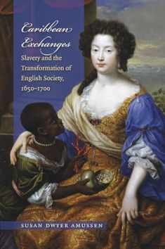 Caribbean Exchanges: Slavery and the Transformation of English Society, 1640-1700