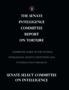 The Senate Intelligence Committee Report on Torture: Committee Study of the Central Intelligence Agency?s Detention and Interrogation Program