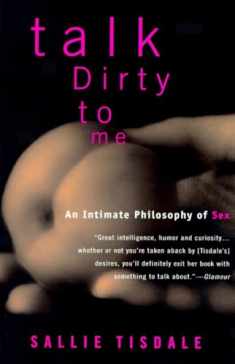 Talk Dirty to Me: An Intimate Philosophy of Sex