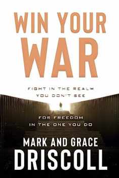 Win Your War: Fight in the Realm You Don’t See for Freedom in the One You Do