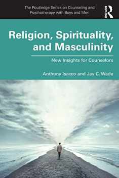 Religion, Spirituality, and Masculinity: New Insights for Counselors (The Routledge Series on Counseling and Psychotherapy with Boys and Men)