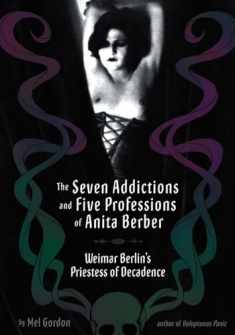 The Seven Addictions and Five Professions of Anita Berber: Weimar Berlin's Priestess of Depravity