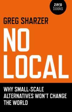 No Local: Why Small-Scale Alternatives Won't Change The World