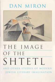 The Image of the Shtetl and Other Studies of Modern Jewish Literary Imagination (Judaic Traditions in Literature, Music, and Art)