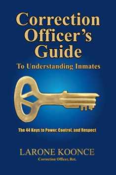 Correction Officer's Guide to Understanding Inmates: The 44 Keys to Power, Control, and Respect