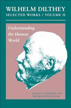 Wilhelm Dilthey: Selected Works, Volume II: Understanding the Human World (Selected Works, 11)