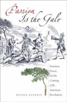 Passion Is the Gale: Emotion, Power, and the Coming of the American Revolution (Published by the Omohundro Institute of Early American History and Culture and the University of North Carolina Press)