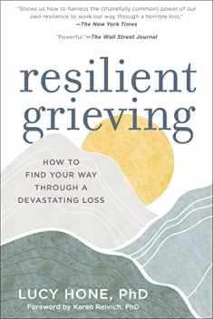 Resilient Grieving: How to Find Your Way Through a Devastating Loss (Finding Strength and Embracing Life After a Loss that Changes Everything)
