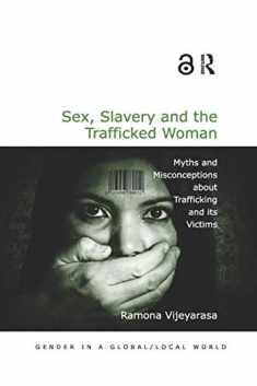 Sex, Slavery and the Trafficked Woman: Myths and Misconceptions about Trafficking and its Victims (Gender in a Global/Local World)