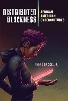 Distributed Blackness: African American Cybercultures (Critical Cultural Communication, 9)