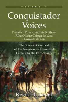 Conquistador Voices: The Spanish Conquest of the Americas as Recounted Largely by the Participants (Vol. II)