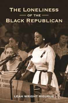 The Loneliness of the Black Republican: Pragmatic Politics and the Pursuit of Power (Politics and Society in Modern America, 122)