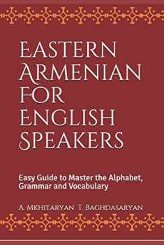 Eastern Armenian For English Speakers: Easy Guide to Master the Alphabet, Grammar and Vocabulary