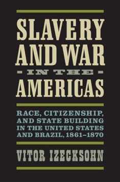 Slavery and War in the Americas: Race, Citizenship, and State Building in the United States and Brazil, 1861-1870 (A Nation Divided: Studies in the Civil War Era)