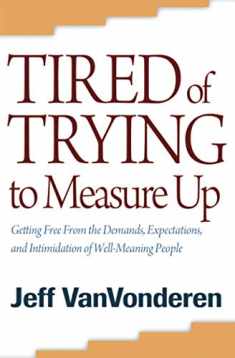Tired of Trying to Measure Up: Getting Free from the Demands, Expectations, and Intimidation of Well-Meaning People