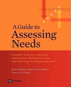 A Guide to Assessing Needs: Essential Tools for Collecting Information, Making Decisions, and Achieving Development Results (World Bank Training Series)