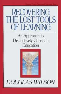 Recovering the Lost Tools of Learning: An Approach to Distinctively Christian Education (Turning Point Christian Worldview Series) (Volume 12)