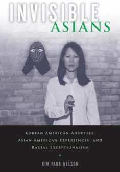 Invisible Asians: Korean American Adoptees, Asian American Experiences, and Racial Exceptionalism (Asian American Studies Today)