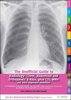 Unofficial Guide to Radiology: Chest, Abdominal and Orthopaedic X Rays, Plus CTs, MRIs and Other Important Modalities: Core Radiology Curriculum (Unofficial Guides)