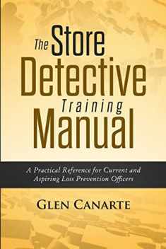 The Store Detective Training Manual: A Practical Reference for Current and Aspiring Loss Prevention Officers