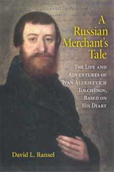 A Russian Merchant's Tale: The Life and Adventures of Ivan Alekseevich Tolchënov, Based on His Diary (Indiana-Michigan Series in Russian and East European Studies)