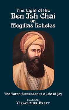 The Light of the Ben Ish Chai on Megillas Koheles: The Torah Guidebook to a Life of Joy