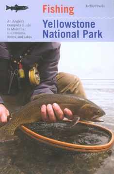 Fishing Yellowstone National Park: An Angler's Complete Guide To More Than 100 Streams, Rivers, And Lakes (Regional Fishing Series)