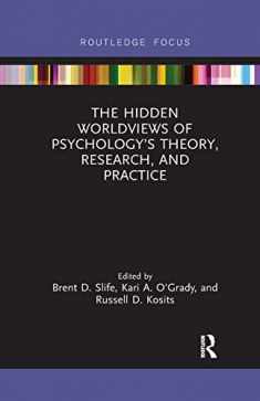 The Hidden Worldviews of Psychology’s Theory, Research, and Practice (Advances in Theoretical and Philosophical Psychology)
