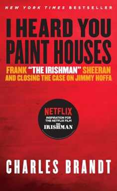 I Heard You Paint Houses: Frank "The Irishman" Sheeran & Closing the Case on Jimmy Hoffa