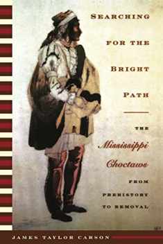 Searching for the Bright Path: The Mississippi Choctaws from Prehistory to Removal (Indians of the Southeast)