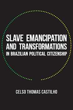 Slave Emancipation and Transformations in Brazilian Political Citizenship (Pitt Latin American Series)