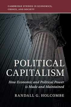 Political Capitalism: How Economic and Political Power Is Made and Maintained (Cambridge Studies in Economics, Choice, and Society)