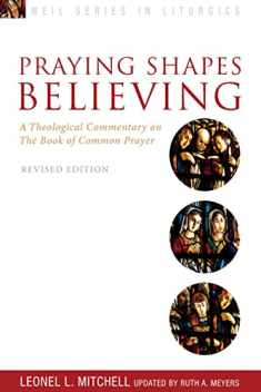 Praying Shapes Believing: A Theological Commentary on the Book of Common Prayer, Revised Edition (Weil Series in Liturgics)