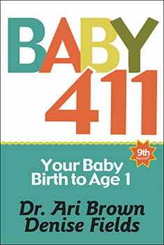 Baby 411: Your Baby, Birth to Age 1! Everything you wanted to know but were afraid to ask about your newborn: breastfeeding, weaning, calming a fussy baby, milestones and more! Your baby bible!