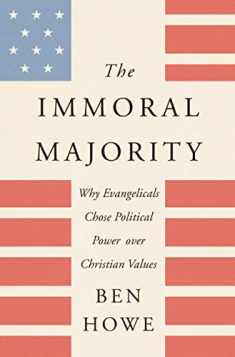 The Immoral Majority: Why Evangelicals Chose Political Power over Christian Values