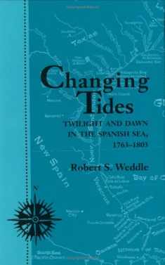 Changing Tides: Twilight and Dawn in the Spanish Sea, 1763-1803 (Volume 58) (Centennial Series of the Association of Former Students, Texas A&M University)