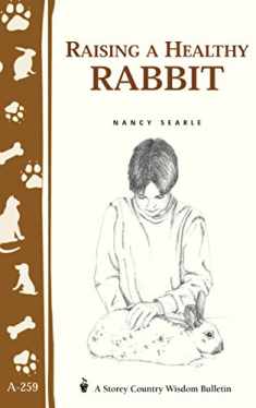 Raising a Healthy Rabbit: Storey's Country Wisdom Bulletin A-259 (Storey Country Wisdom Bulletin)