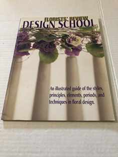 Florists' Review Design School: An illustrated guide of the styles, principles, elements, periods, and techniques in floral design.