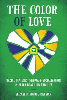 The Color of Love: Racial Features, Stigma, and Socialization in Black Brazilian Families (Louann Atkins Temple Women & Culture Series)
