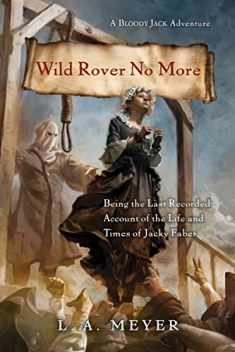 Wild Rover No More: Being the Last Recorded Account of the Life and Times of Jacky Faber (Bloody Jack Adventures)