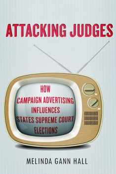 Attacking Judges: How Campaign Advertising Influences State Supreme Court Elections (Stanford Studies in Law and Politics)